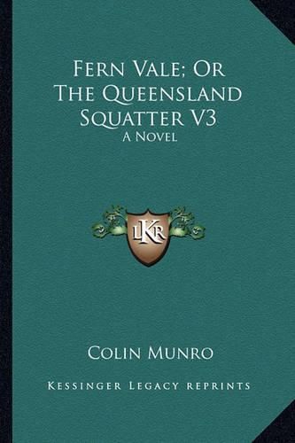 Cover image for Fern Vale; Or the Queensland Squatter V3