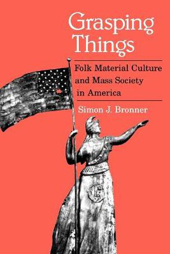 Cover image for Grasping Things: Folk Material Culture and Mass Society in America