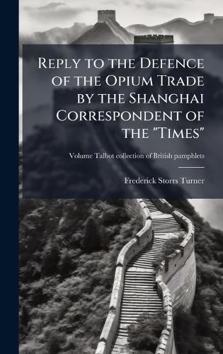 Cover image for Reply to the Defence of the Opium Trade by the Shanghai Correspondent of the "Times"