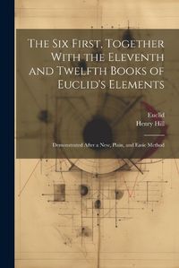 Cover image for The Six First, Together With the Eleventh and Twelfth Books of Euclid's Elements