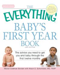 Cover image for The Everything  Baby's First Year Book: The Advice You Need to Get You and Baby Through the First Twelve Months