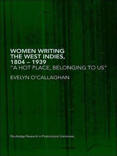 Cover image for Women Writing the West Indies, 1804-1939: 'A Hot Place, Belonging To Us