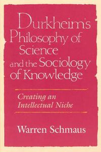 Cover image for Durkheim's Philosophy of Science and the Sociology of Knowledge: Creating an Intellectual Niche