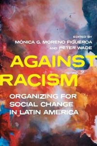 Cover image for Against Racism: Organizing for Social Change in Latin America
