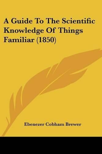 Cover image for A Guide To The Scientific Knowledge Of Things Familiar (1850)