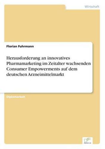 Cover image for Herausforderung an innovatives Pharmamarketing im Zeitalter wachsenden Consumer Empowerments auf dem deutschen Arzneimittelmarkt