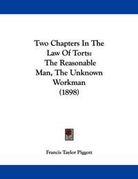 Cover image for Two Chapters in the Law of Torts: The Reasonable Man, the Unknown Workman (1898)