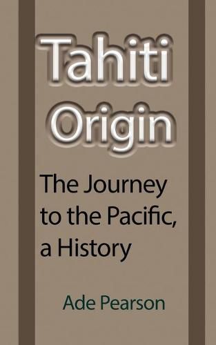 Cover image for Tahiti Origin: The Journey to the Pacific, a History