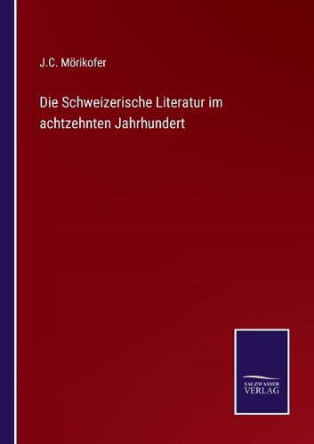 Cover image for Die Schweizerische Literatur im achtzehnten Jahrhundert