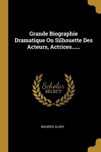Cover image for Grande Biographie Dramatique Ou Silhouette Des Acteurs, Actrices......