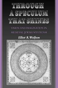 Cover image for Through a Speculum That Shines: Vision and Imagination in Medieval Jewish Mysticism