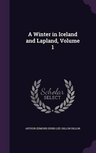 A Winter in Iceland and Lapland, Volume 1