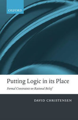 Cover image for Putting Logic in its Place: Formal Constraints in Rational Belief