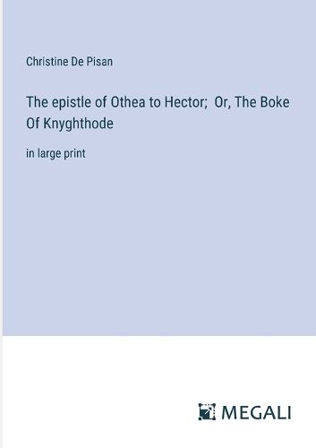 Cover image for The epistle of Othea to Hector; Or, The Boke Of Knyghthode