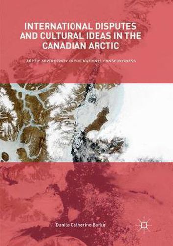 Cover image for International Disputes and Cultural Ideas in the Canadian Arctic: Arctic Sovereignty in the National Consciousness