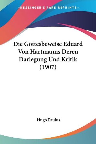 Cover image for Die Gottesbeweise Eduard Von Hartmanns Deren Darlegung Und Kritik (1907)