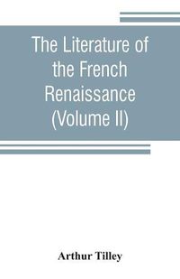 Cover image for The literature of the French renaissance (Volume II)