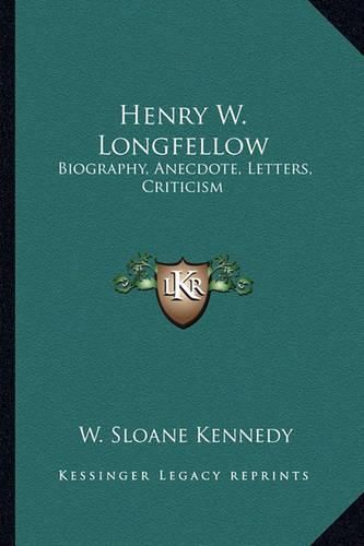 Henry W. Longfellow: Biography, Anecdote, Letters, Criticism