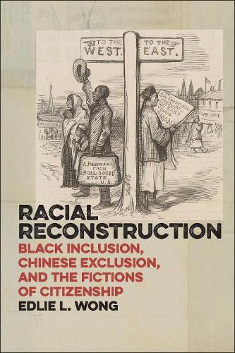 Cover image for Racial Reconstruction: Black Inclusion, Chinese Exclusion, and the Fictions of Citizenship