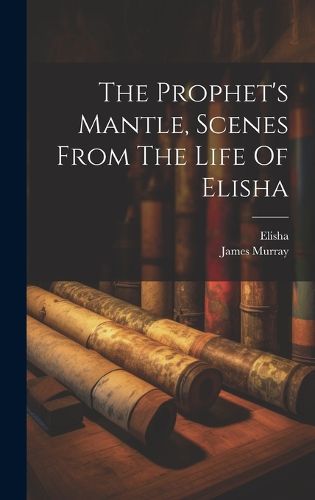 Cover image for The Prophet's Mantle, Scenes From The Life Of Elisha