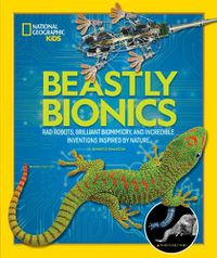 Cover image for Beastly Bionics: Rad Robots, Brilliant Biomimicry, and Incredible Inventions Inspired by Nature