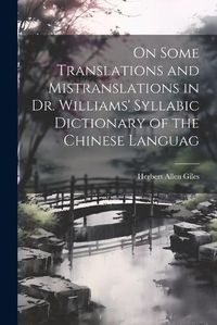 Cover image for On Some Translations and Mistranslations in Dr. Williams' Syllabic Dictionary of the Chinese Languag