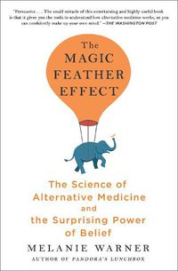 Cover image for The Magic Feather Effect: The Science of Alternative Medicine and the Surprising Power of Belief