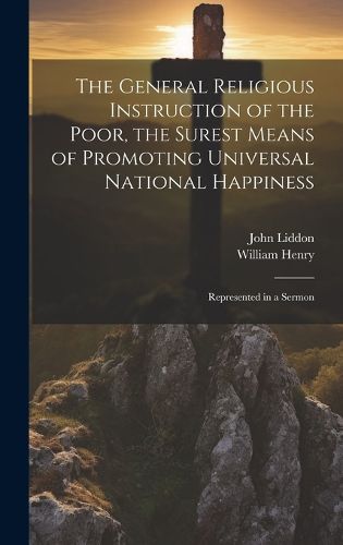 The General Religious Instruction of the Poor, the Surest Means of Promoting Universal National Happiness