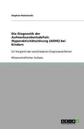Cover image for Die Diagnostik der Aufmerksamkeitsdefizit- /Hyperaktivitatsstoerung (ADHS) bei Kindern: Ein Vergleich der verschiedenen Diagnoseverfahren