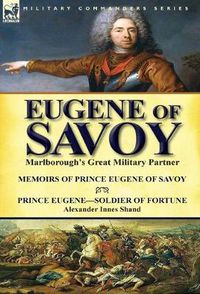 Cover image for Eugene of Savoy: Marlborough's Great Military Partner-Memoirs of Prince Eugene of Savoy & Prince Eugene-Soldier of Fortune by Alexander Innes Shand