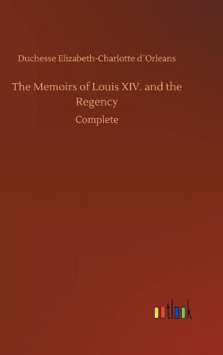 The Memoirs of Louis XIV. and the Regency