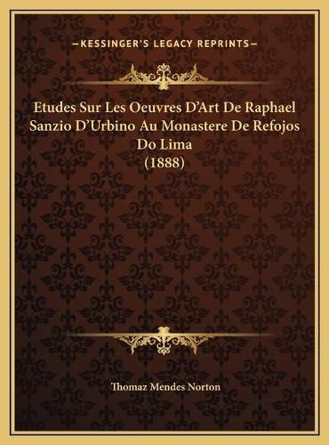 Cover image for Etudes Sur Les Oeuvres D'Art de Raphael Sanzio D'Urbino Au Monastere de Refojos Do Lima (1888)