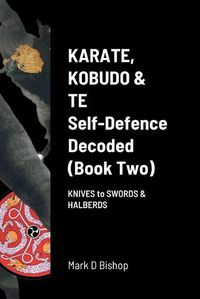 Cover image for Karate, Kobudo & Te, Self-Defence Decoded (Book two)