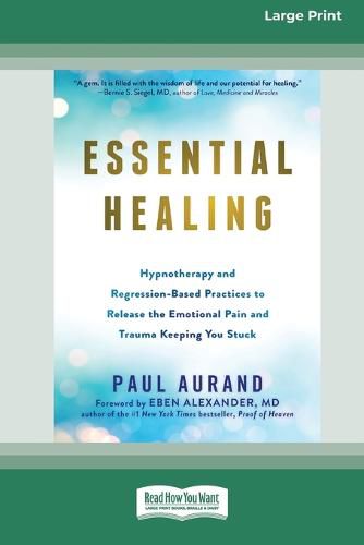 Essential Healing: Hypnotherapy and Regression-Based Practices to Release the Emotional Pain and Trauma Keeping You Stuck [16pt Large Print Edition]