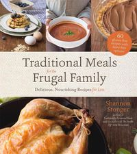 Cover image for Traditional Meals for the Frugal Family: Delicious, Nourishing Recipes for Less
