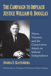 Cover image for The Campaign to Impeach Justice William O. Douglas: Nixon, Vietnam, and the Conservative Attack on Judicial Independence