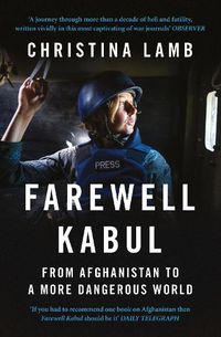 Cover image for Farewell Kabul: From Afghanistan to a More Dangerous World