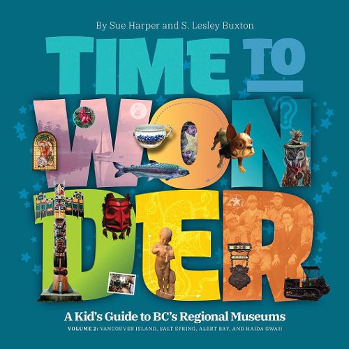 Cover image for Time to Wonder - Volume 2: A Kid's Guide to BC's Regional Museums: Vancouver Island, Salt Spring, Alert Bay, and Haida Gwaii