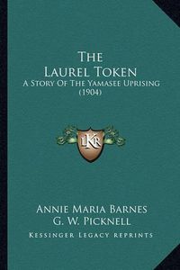 Cover image for The Laurel Token: A Story of the Yamasee Uprising (1904)