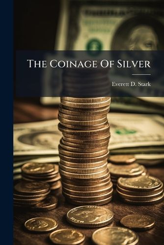Cover image for The Coinage of Silver: A Catechism of Bimetallism for Legislators to Ponder Over
