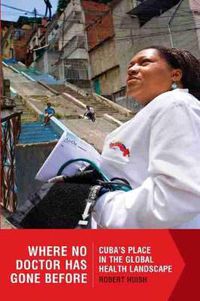 Cover image for Where No Doctor Has Gone Before: Cuba's Place in the Global Health Landscape