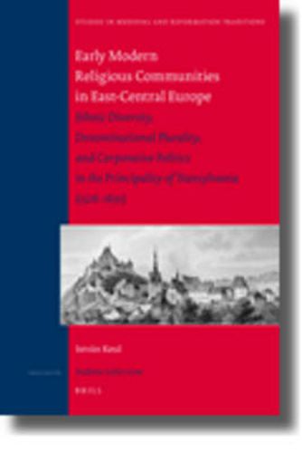Cover image for Early Modern Religious Communities in East-Central Europe: Ethnic Diversity, Denominational Plurality, and Corporative Politics in the Principality of Transylvania (1526-1691)