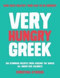 Cover image for Very Hungry Greek: Who says healthy food has to be boring? 100 slimming recipes from around the world - all under 500 calories!