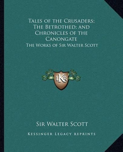 Cover image for Tales of the Crusaders; The Betrothed; And Chronicles of the Canongate: The Works of Sir Walter Scott