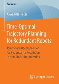 Cover image for Time-Optimal Trajectory Planning for Redundant Robots: Joint Space Decomposition for Redundancy Resolution in Non-Linear Optimization