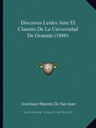 Cover image for Discursos Leidos Ante El Claustro de La Universidad de Granada (1860)