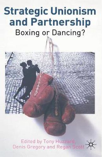 Strategic Unionism and Partnership: Boxing or Dancing?