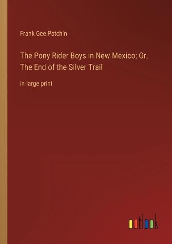 The Pony Rider Boys in New Mexico; Or, The End of the Silver Trail