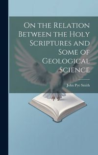 Cover image for On the Relation Between the Holy Scriptures and Some of Geological Science