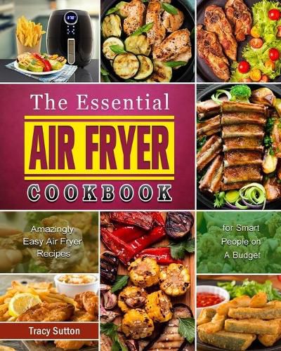 Cover image for The Essential Air Fryer Cookbook: Amazingly Easy Air Fryer Recipes for Smart People on A Budget